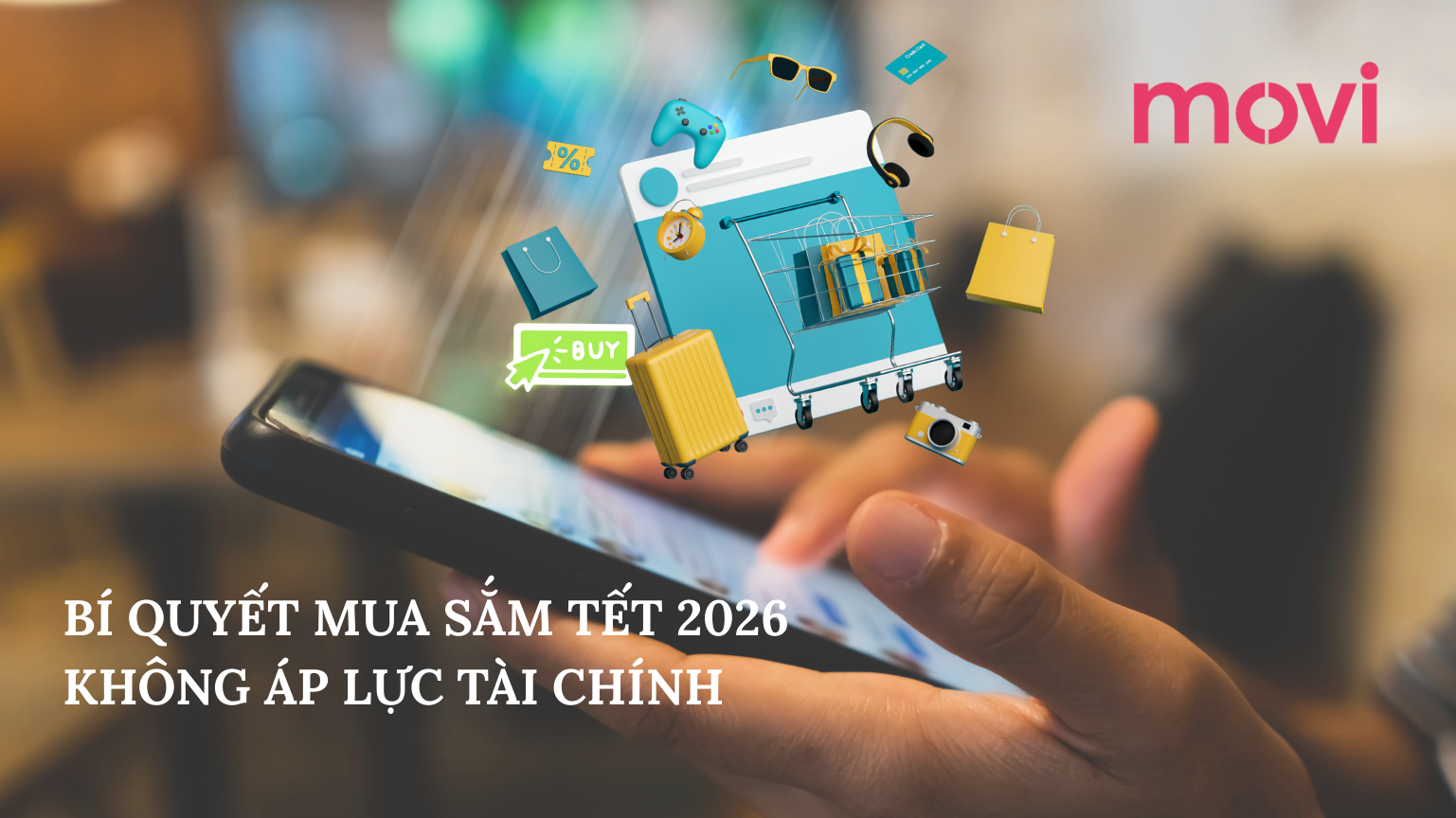 BÍ QUYẾT MUA SẮM TẾT 2026 KHÔNG ÁP LỰC TÀI CHÍNH